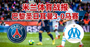 米兰体育战报 巴黎圣日耳曼3-0马赛